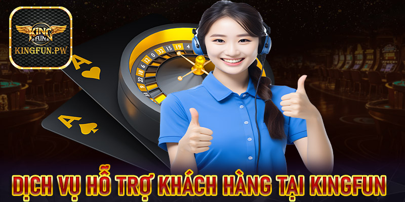 Dịch vụ hỗ trợ khách hàng tại Kingfun