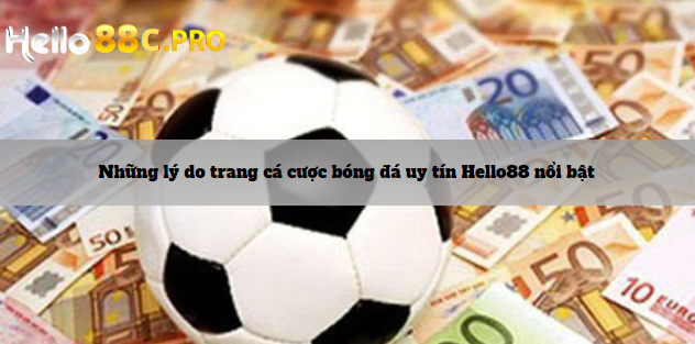 Những lý do trang cá cược bóng đá uy tín Hello88 nổi bật